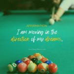 Affirmation:  I am moving in the direction of my dreams.