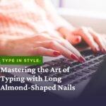 Type in Style: Mastering the Art of Typing with Long Almond-Shaped Nails